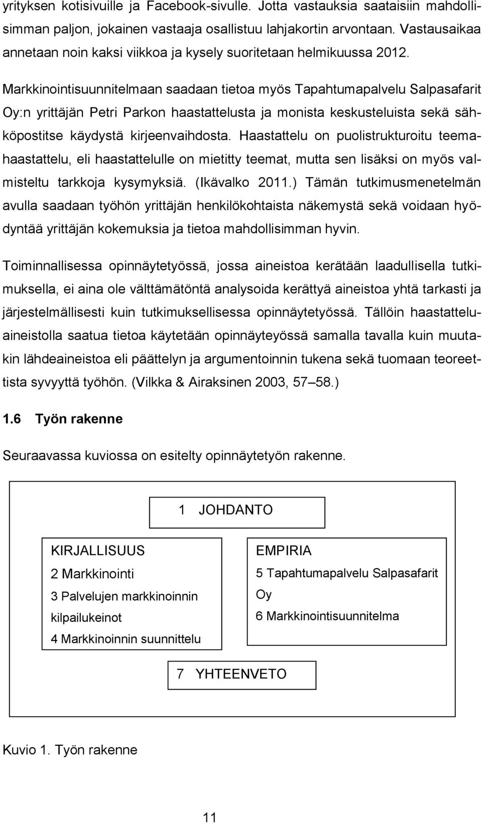 Markkinointisuunnitelmaan saadaan tietoa myös Tapahtumapalvelu Salpasafarit Oy:n yrittäjän Petri Parkon haastattelusta ja monista keskusteluista sekä sähköpostitse käydystä kirjeenvaihdosta.