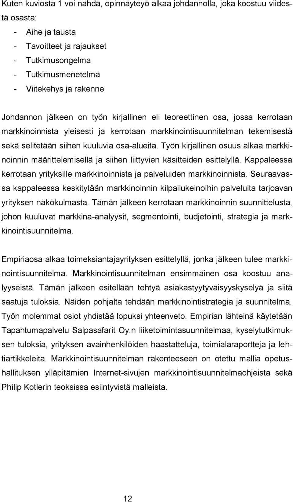 Työn kirjallinen osuus alkaa markkinoinnin määrittelemisellä ja siihen liittyvien käsitteiden esittelyllä. Kappaleessa kerrotaan yrityksille markkinoinnista ja palveluiden markkinoinnista.