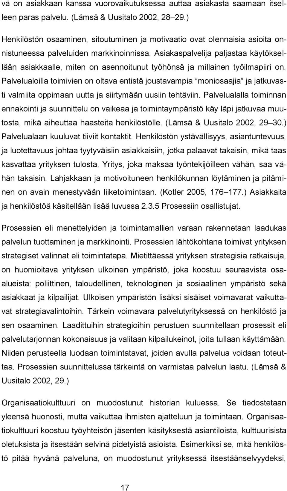 Asiakaspalvelija paljastaa käytöksellään asiakkaalle, miten on asennoitunut työhönsä ja millainen työilmapiiri on.