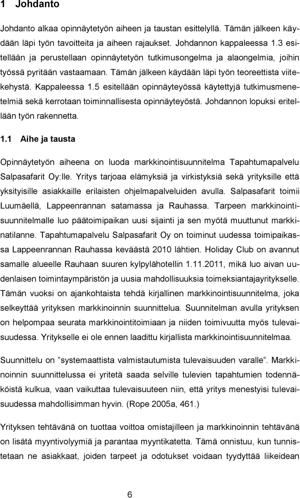 5 esitellään opinnäyteyössä käytettyjä tutkimusmenetelmiä sekä kerrotaan toiminnallisesta opinnäyteyöstä. Johdannon lopuksi eritellään työn rakennetta. 1.