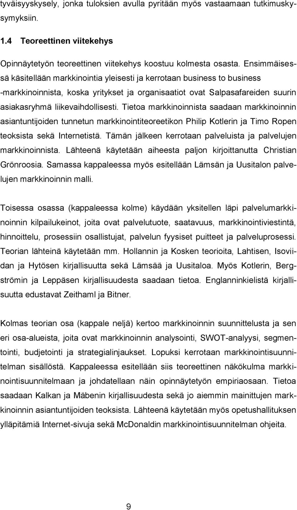 Tietoa markkinoinnista saadaan markkinoinnin asiantuntijoiden tunnetun markkinointiteoreetikon Philip Kotlerin ja Timo Ropen teoksista sekä Internetistä.