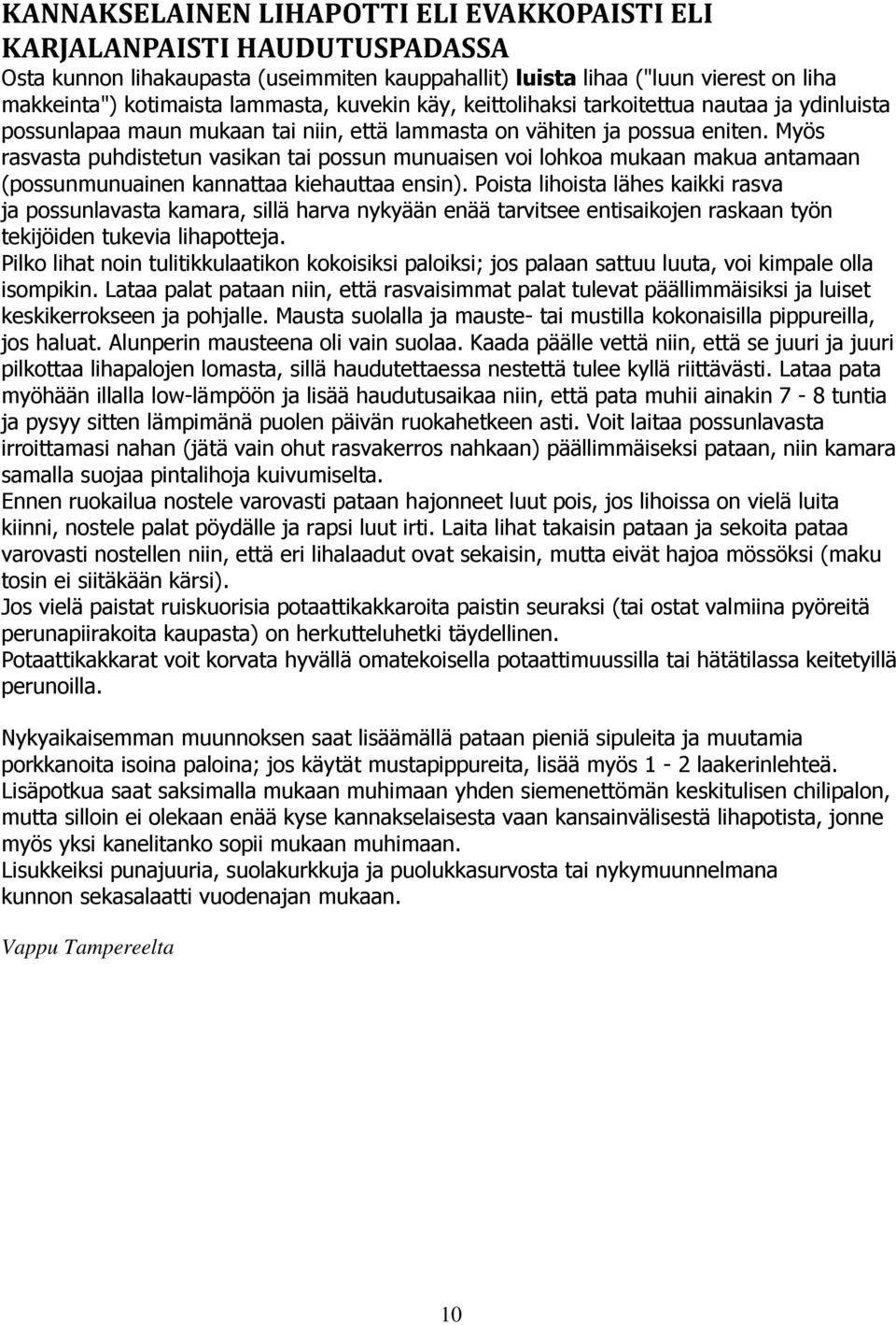 Myös rasvasta puhdistetun vasikan tai possun munuaisen voi lohkoa mukaan makua antamaan (possunmunuainen kannattaa kiehauttaa ensin).