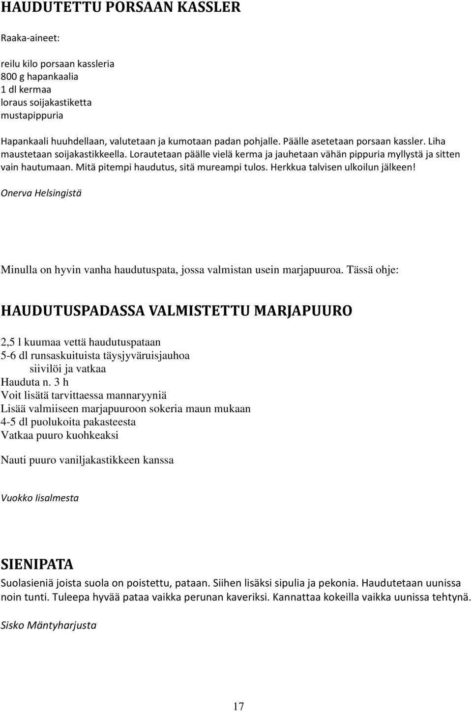 Mitä pitempi haudutus, sitä mureampi tulos. Herkkua talvisen ulkoilun jälkeen! Onerva Helsingistä Minulla on hyvin vanha haudutuspata, jossa valmistan usein marjapuuroa.