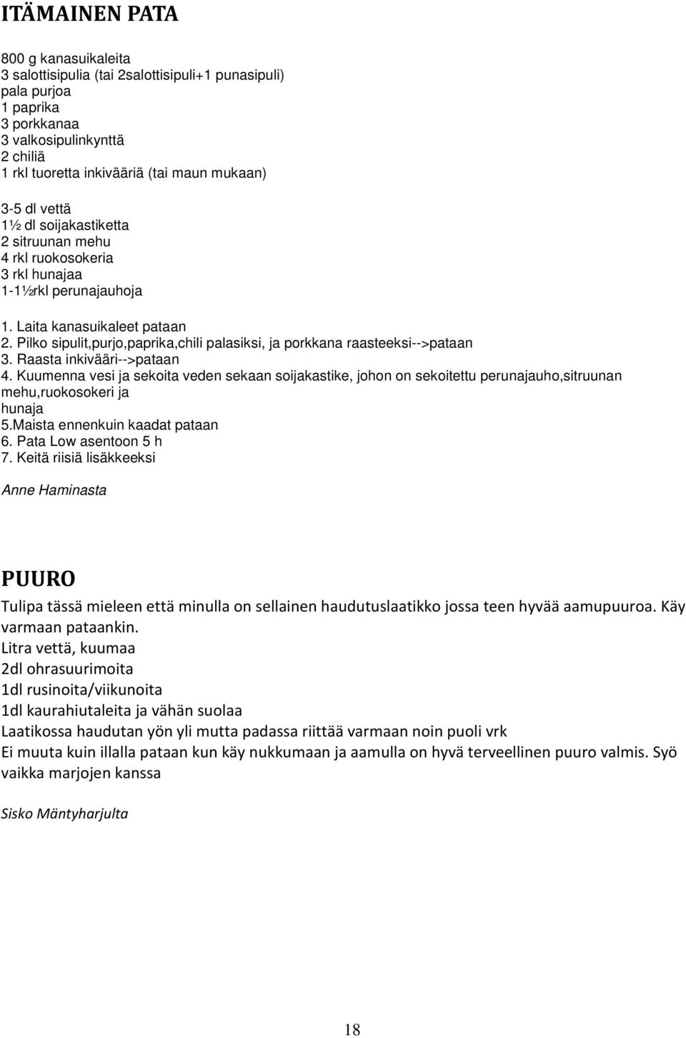 Pilko sipulit,purjo,paprika,chili palasiksi, ja porkkana raasteeksi-->pataan 3. Raasta inkivääri-->pataan 4.