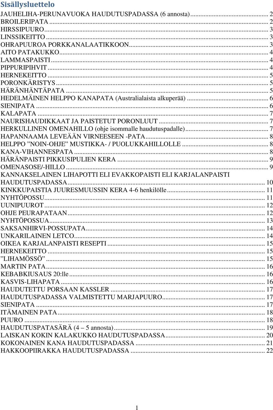 .. 7 NAURISHAUDIKKAAT JA PAISTETUT PORONLUUT... 7 HERKULLINEN OMENAHILLO (ohje isommalle haudutuspadalle)... 7 HAPANNAAMA LEVEÄÄN VIRNEESEEN -PATA... 8 HELPPO NOIN-OHJE MUSTIKKA- / PUOLUKKAHILLOLLE.