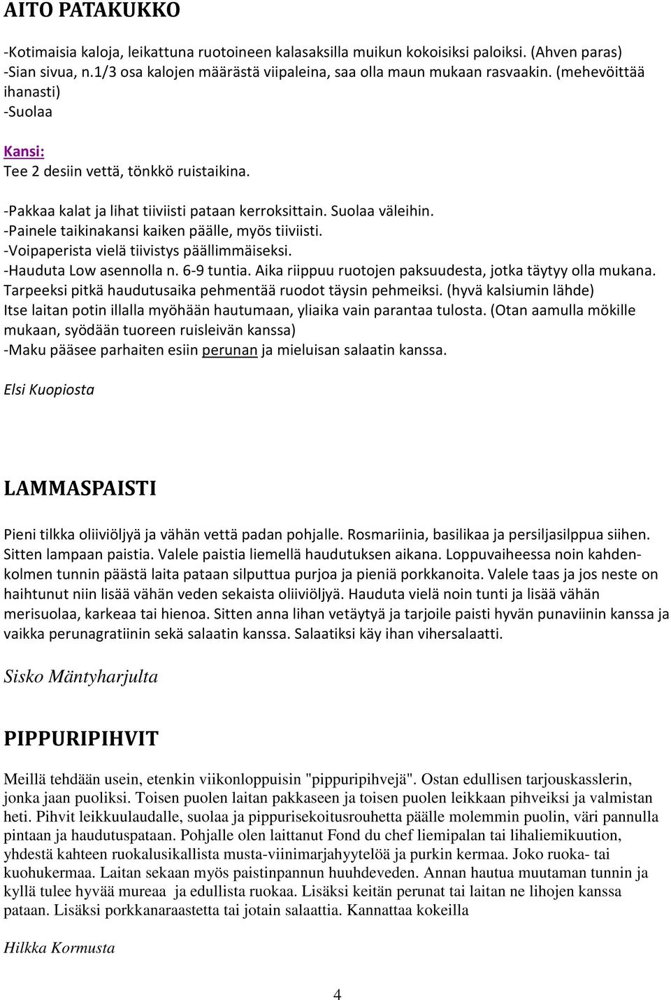 -Painele taikinakansi kaiken päälle, myös tiiviisti. -Voipaperista vielä tiivistys päällimmäiseksi. -Hauduta Low asennolla n. 6-9 tuntia. Aika riippuu ruotojen paksuudesta, jotka täytyy olla mukana.