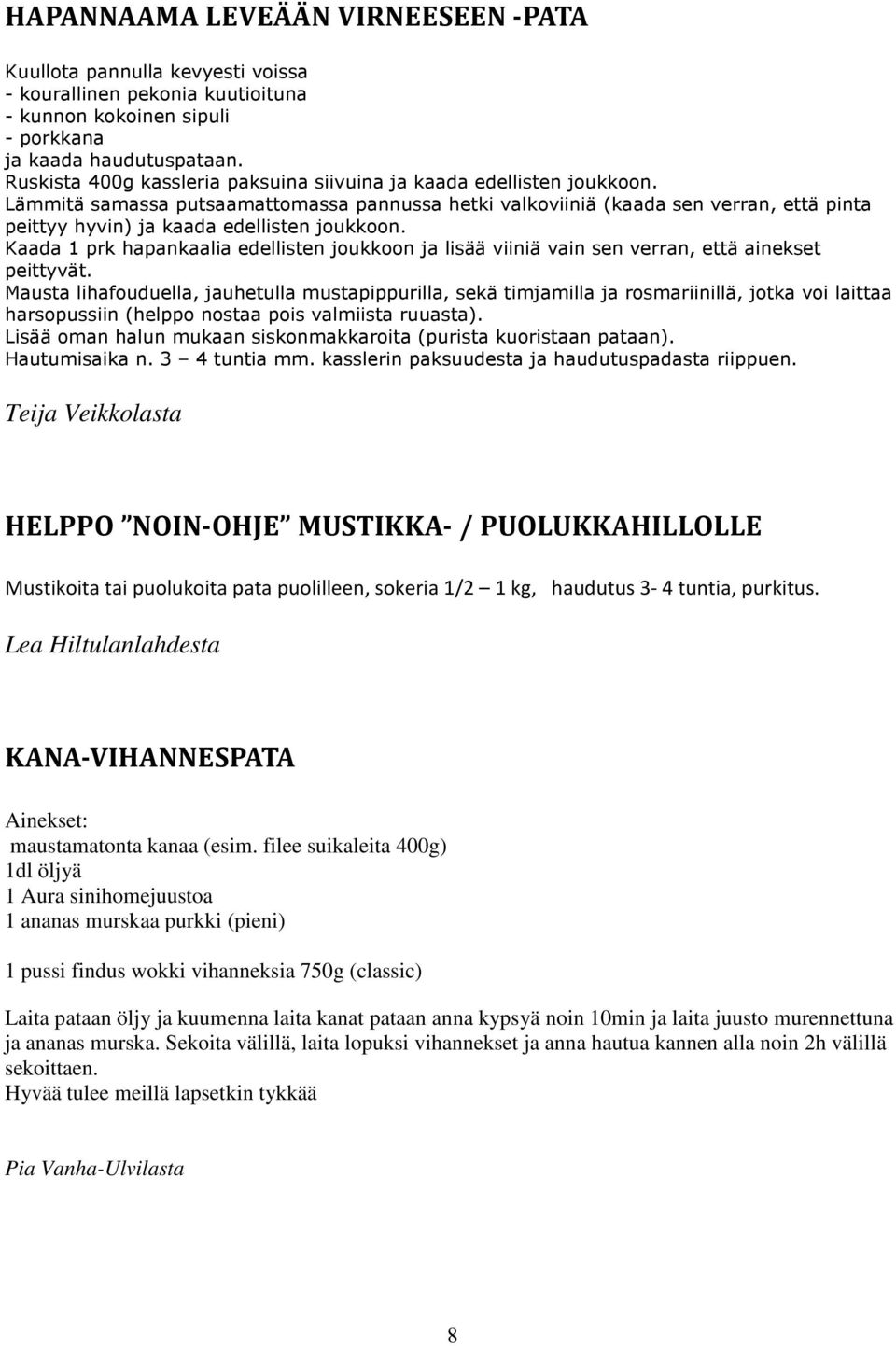 Lämmitä samassa putsaamattomassa pannussa hetki valkoviiniä (kaada sen verran, että pinta peittyy hyvin) ja kaada edellisten joukkoon.