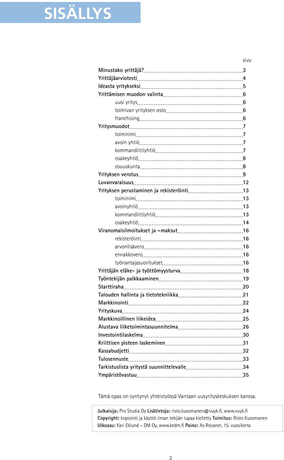 8 osuuskunta 8 Yrityksen verotus 9 Luvanvaraisuus 12 Yrityksen perustaminen ja rekisteröinti 13 toiminimi 13 avoinyhtiö 13 kommandiittiyhtiö 13 osakeyhtiö 14 Viranomaisilmoitukset ja maksut 16