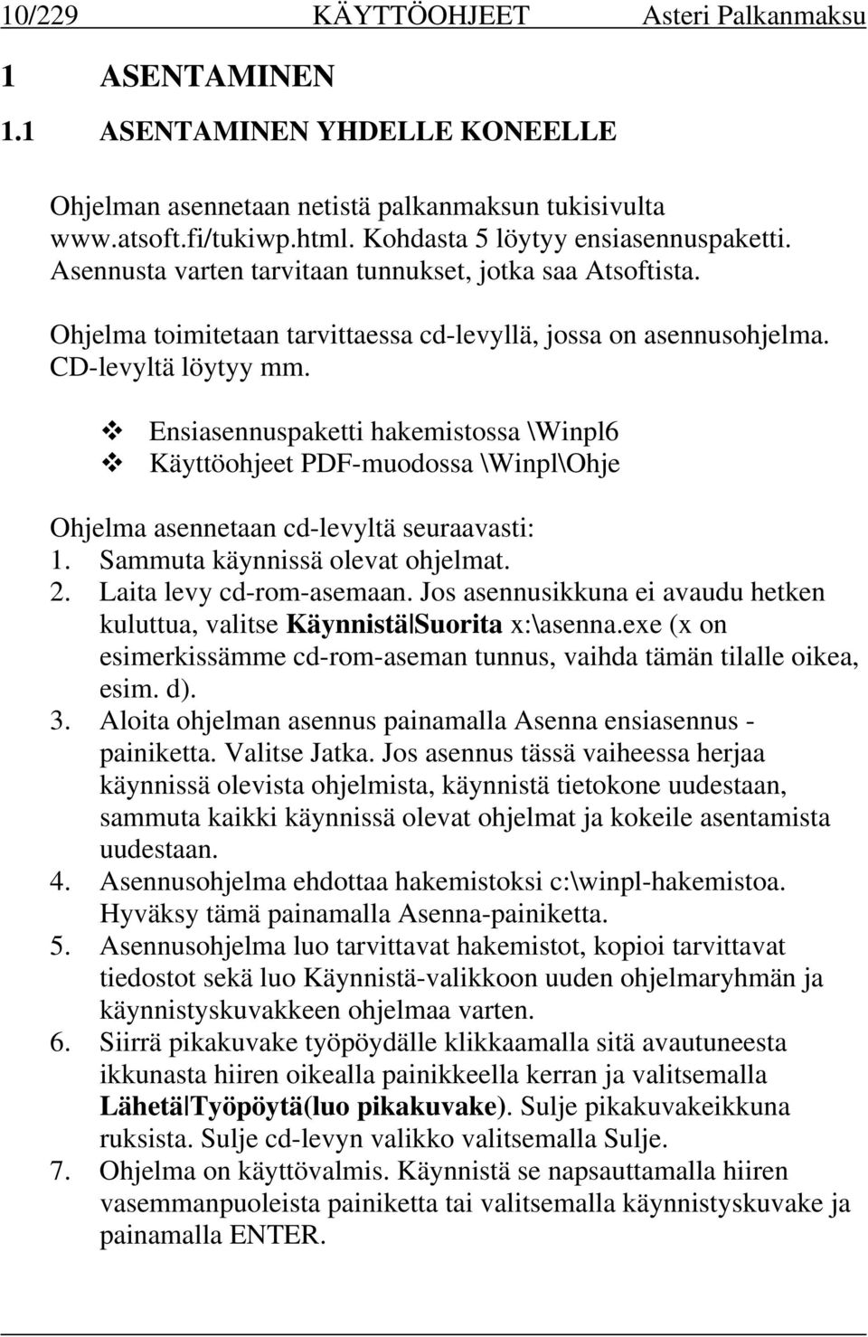 Ensiasennuspaketti hakemistossa \Winpl6 Käyttöohjeet PDF-muodossa \Winpl\Ohje Ohjelma asennetaan cd-levyltä seuraavasti: 1. Sammuta käynnissä olevat ohjelmat. 2. Laita levy cd-rom-asemaan.