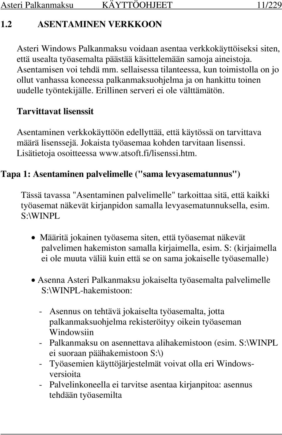 Tarvittavat lisenssit Asentaminen verkkokäyttöön edellyttää, että käytössä on tarvittava määrä lisenssejä. Jokaista työasemaa kohden tarvitaan lisenssi. Lisätietoja osoitteessa www.atsoft.fi/lisenssi.