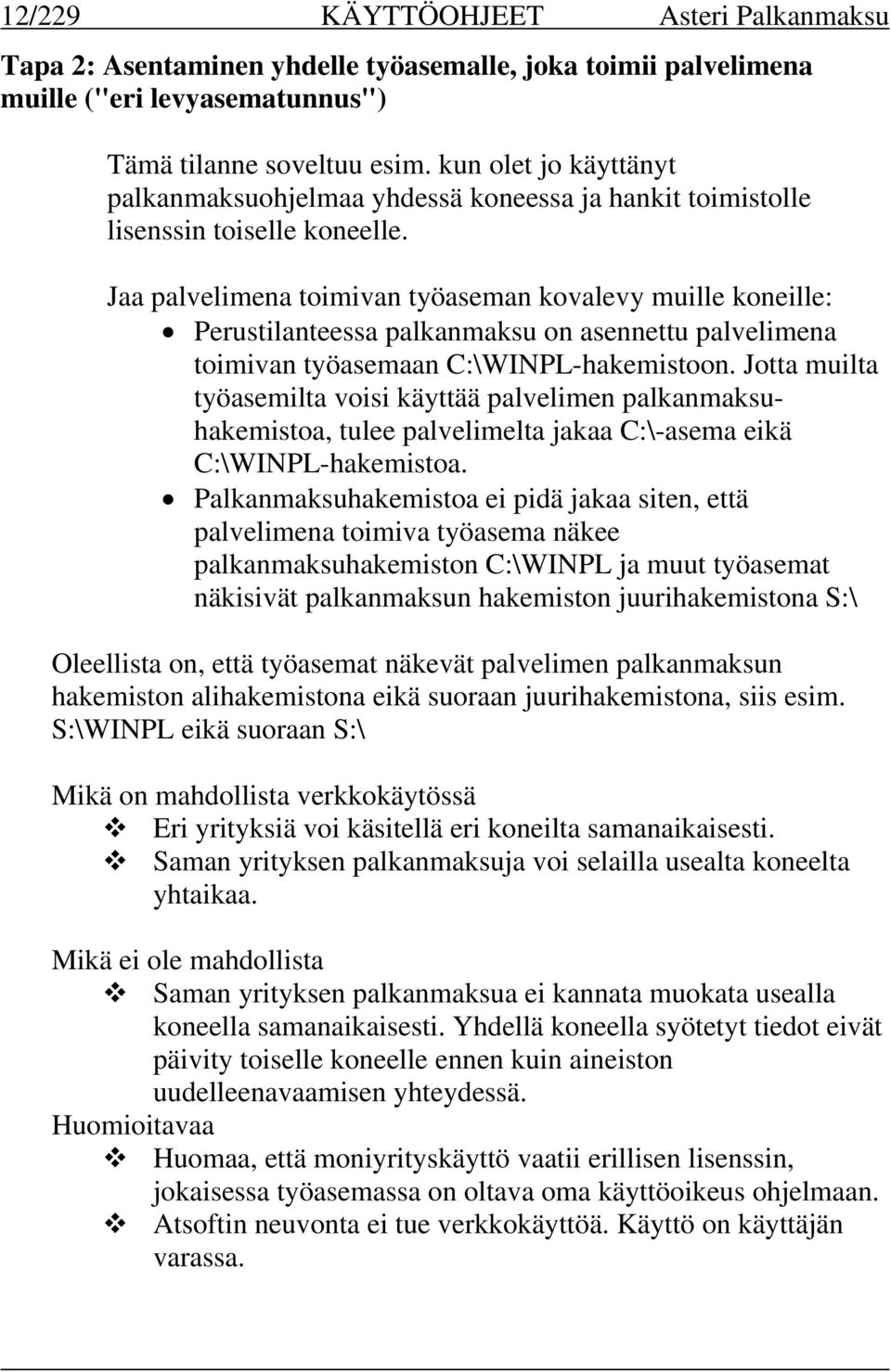 Jaa palvelimena toimivan työaseman kovalevy muille koneille: Perustilanteessa palkanmaksu on asennettu palvelimena toimivan työasemaan C:\WINPL-hakemistoon.