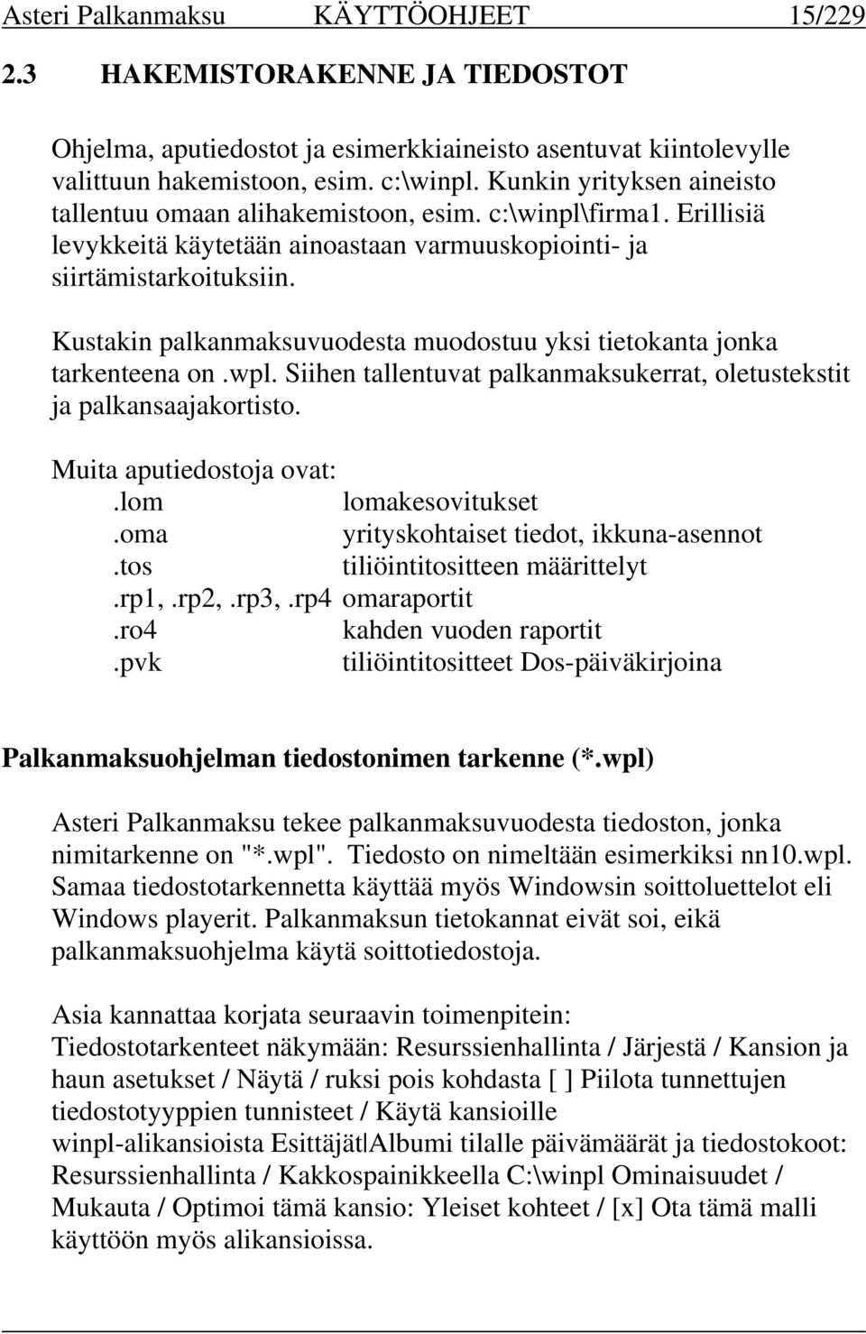 Kustakin palkanmaksuvuodesta muodostuu yksi tietokanta jonka tarkenteena on.wpl. Siihen tallentuvat palkanmaksukerrat, oletustekstit ja palkansaajakortisto. Muita aputiedostoja ovat:.