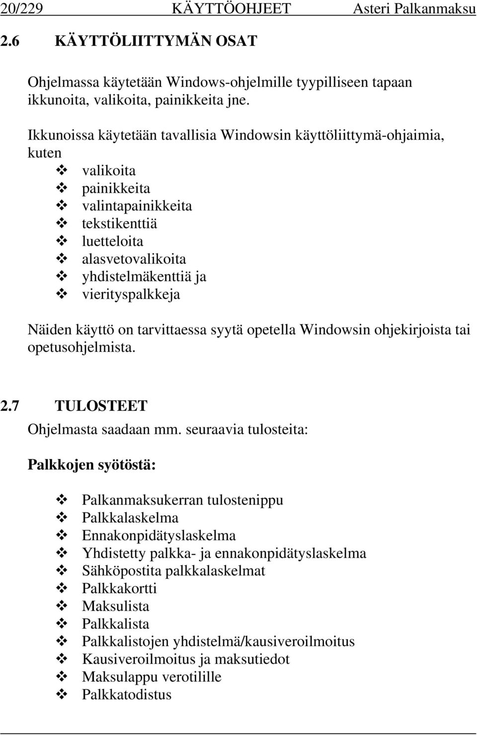 Näiden käyttö on tarvittaessa syytä opetella Windowsin ohjekirjoista tai opetusohjelmista. 2.7 TULOSTEET Ohjelmasta saadaan mm.