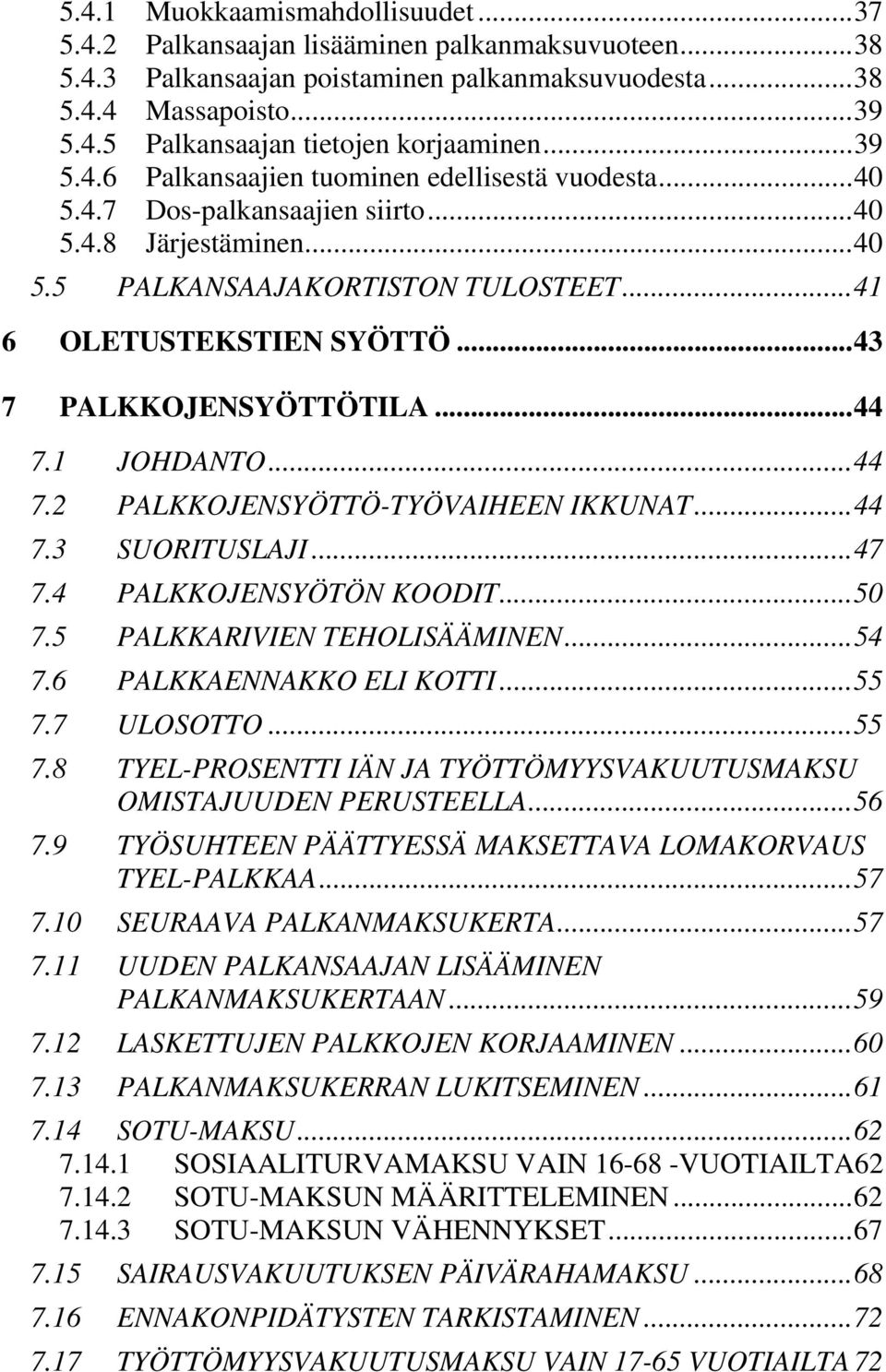 ..43 7 PALKKOJENSYÖTTÖTILA...44 7.1 JOHDANTO...44 7.2 PALKKOJENSYÖTTÖ-TYÖVAIHEEN IKKUNAT...44 7.3 SUORITUSLAJI...47 7.4 PALKKOJENSYÖTÖN KOODIT...50 7.5 PALKKARIVIEN TEHOLISÄÄMINEN...54 7.