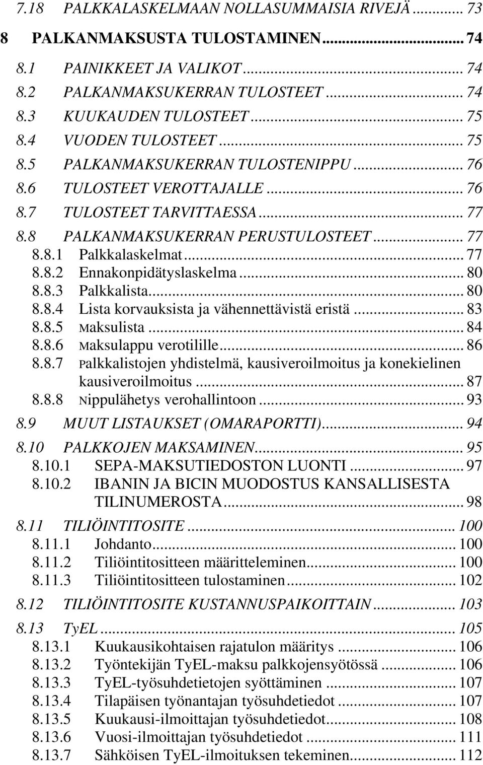 .. 77 8.8.2 Ennakonpidätyslaskelma... 80 8.8.3 Palkkalista... 80 8.8.4 Lista korvauksista ja vähennettävistä eristä... 83 8.8.5 Maksulista... 84 8.8.6 Maksulappu verotilille... 86 8.8.7 Palkkalistojen yhdistelmä, kausiveroilmoitus ja konekielinen kausiveroilmoitus.