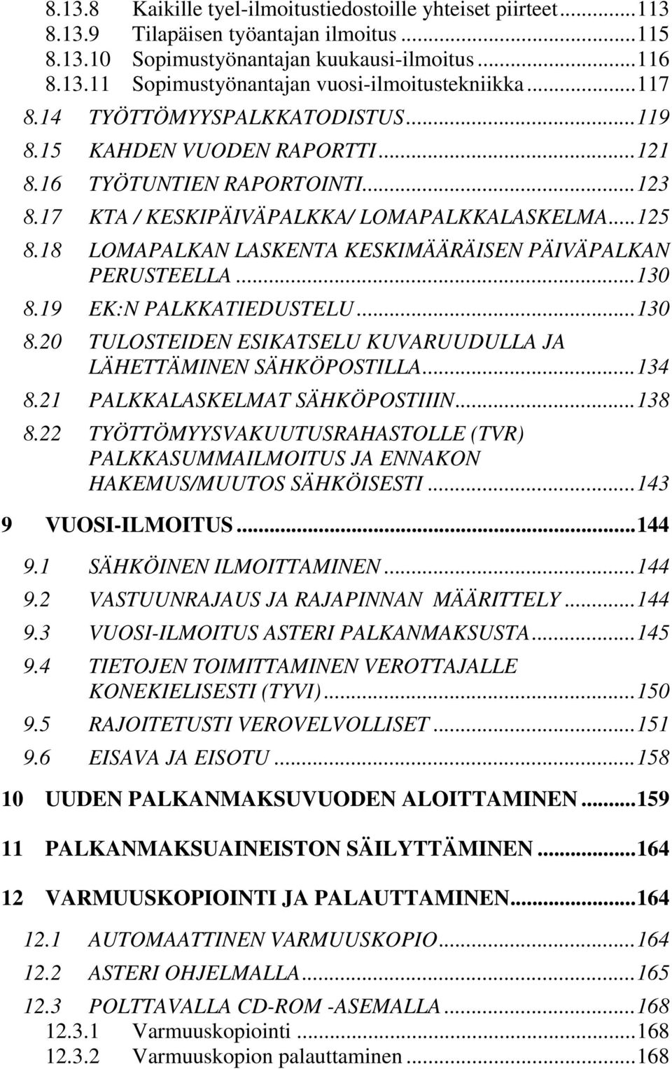 18 LOMAPALKAN LASKENTA KESKIMÄÄRÄISEN PÄIVÄPALKAN PERUSTEELLA...130 8.19 EK:N PALKKATIEDUSTELU...130 8.20 TULOSTEIDEN ESIKATSELU KUVARUUDULLA JA LÄHETTÄMINEN SÄHKÖPOSTILLA...134 8.