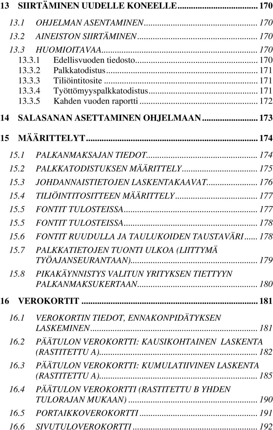 .. 174 15.2 PALKKATODISTUKSEN MÄÄRITTELY... 175 15.3 JOHDANNAISTIETOJEN LASKENTAKAAVAT... 176 15.4 TILIÖINTITOSITTEEN MÄÄRITTELY... 177 15.5 FONTIT TULOSTEISSA... 177 15.5 FONTIT TULOSTEISSA... 178 15.