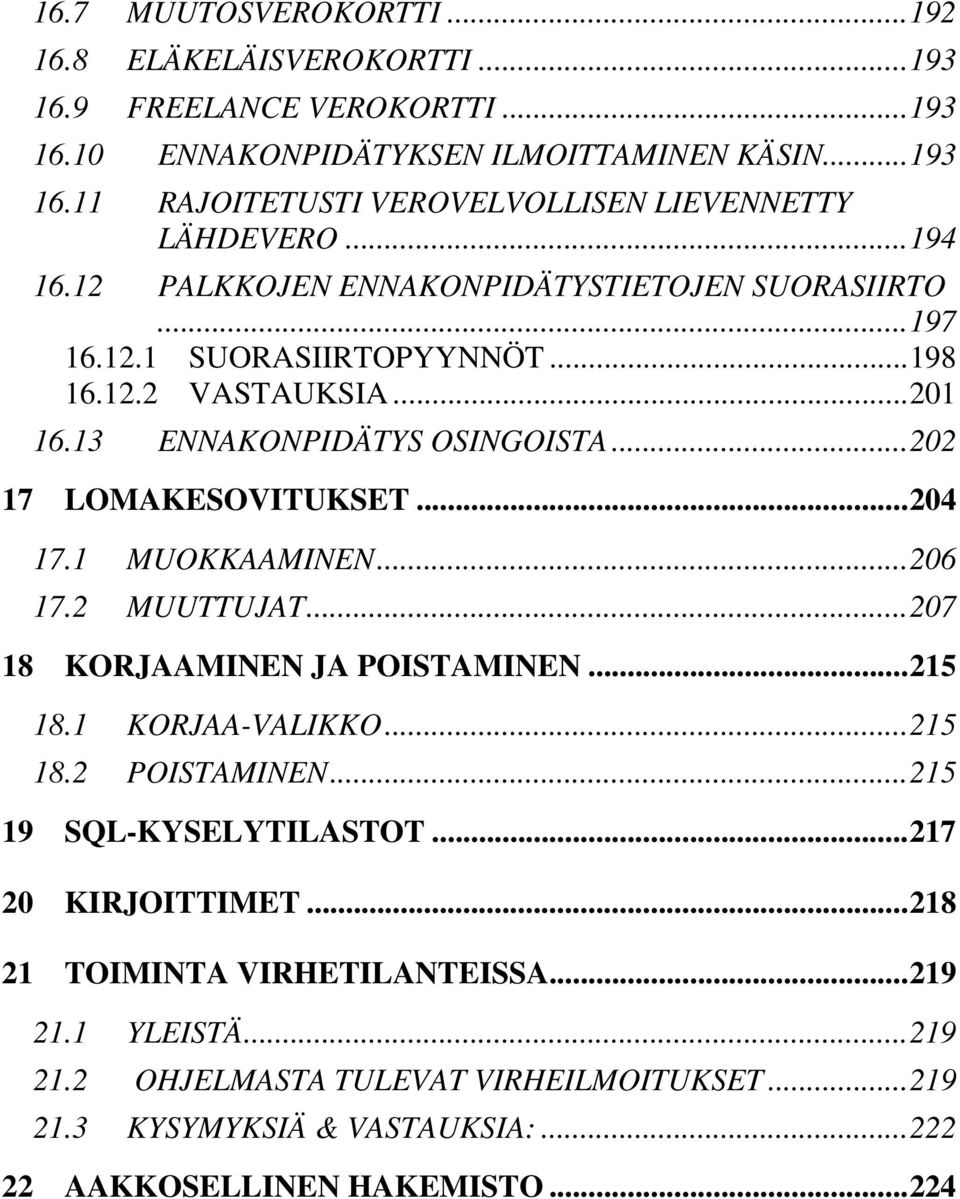 ..204 17.1 MUOKKAAMINEN...206 17.2 MUUTTUJAT...207 18 KORJAAMINEN JA POISTAMINEN...215 18.1 KORJAA-VALIKKO...215 18.2 POISTAMINEN...215 19 SQL-KYSELYTILASTOT...217 20 KIRJOITTIMET.