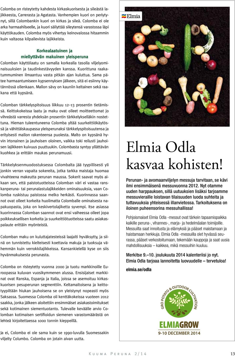 Korkealaatuinen ja miellyttävän makuinen yleisperuna Colomban käyttölaatu on samalla korkealla tasolla viljelyominaisuuksien ja taudinkestävyyden kanssa.
