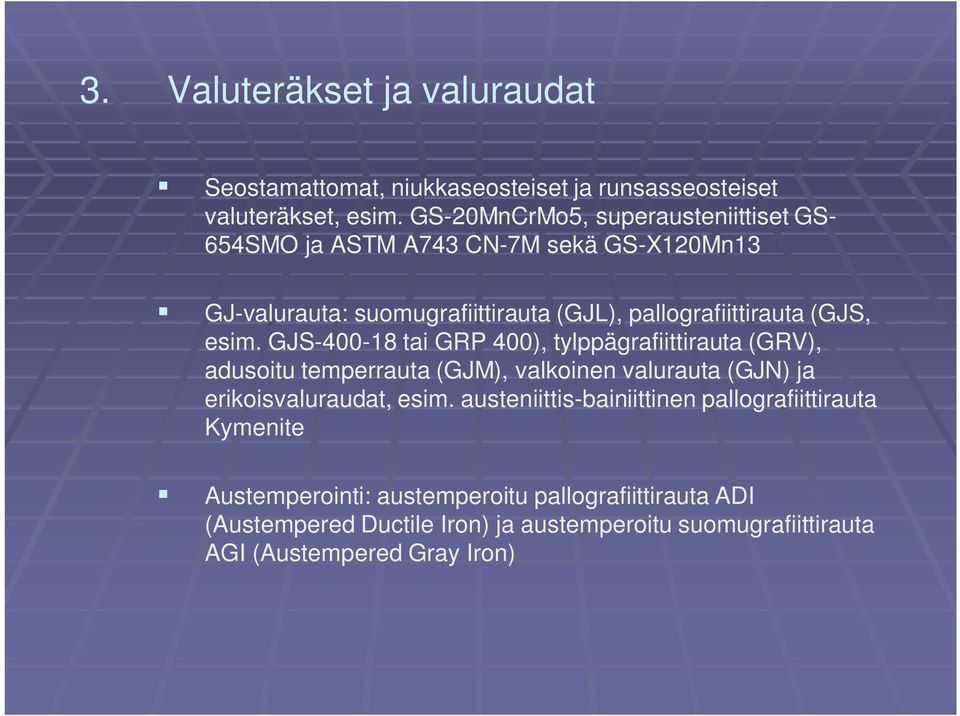 esim. GJS-400-18 tai GRP 400), tylppägrafiittirauta (GRV), adusoitu temperrauta (GJM), valkoinen valurauta (GJN) ja erikoisvaluraudat, esim.