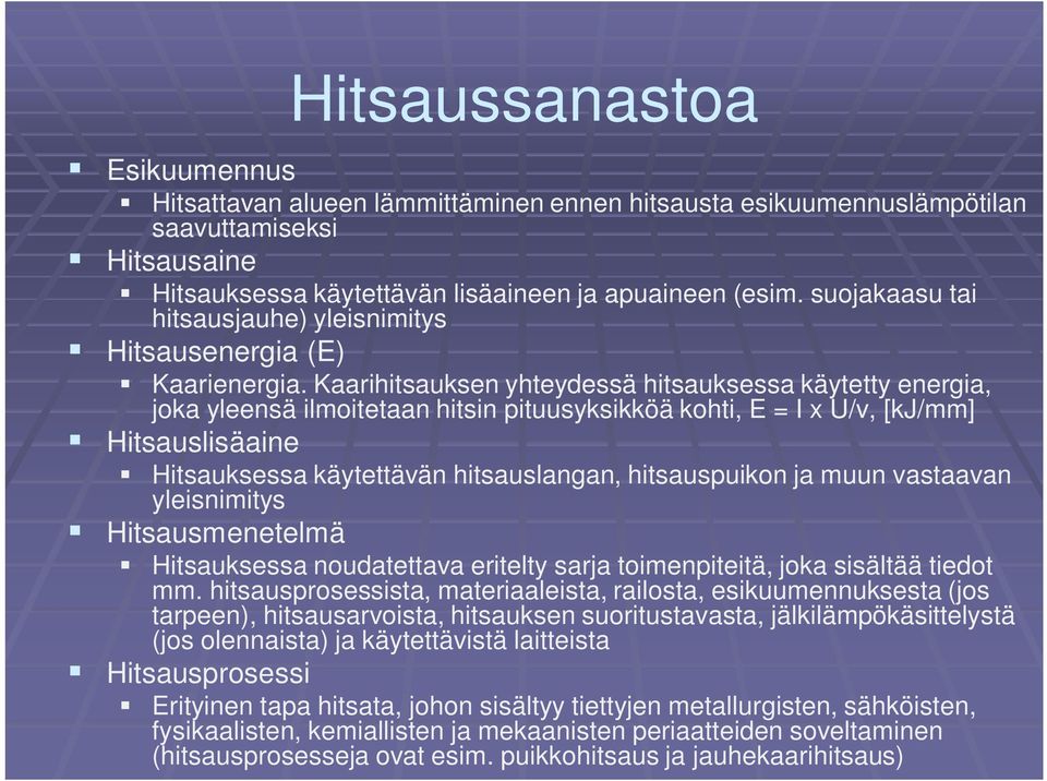 Kaarihitsauksen yhteydessä hitsauksessa käytetty energia, joka yleensä ilmoitetaan hitsin pituusyksikköä kohti, E = I x U/v, [kj/mm] Hitsauslisäaine Hitsauksessa käytettävän hitsauslangan,