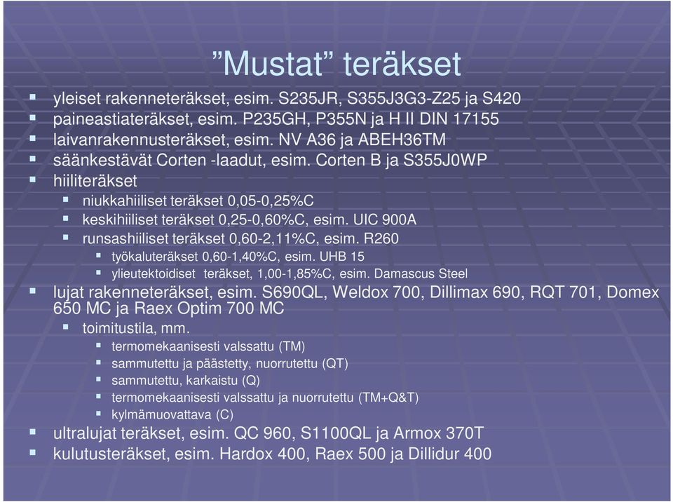 UIC 900A runsashiiliset teräkset 0,60-2,11%C, esim. R260 työkaluteräkset 0,60-1,40%C, esim. UHB 15 ylieutektoidiset teräkset, 1,00-1,85%C, esim. Damascus Steel lujat rakenneteräkset, esim.