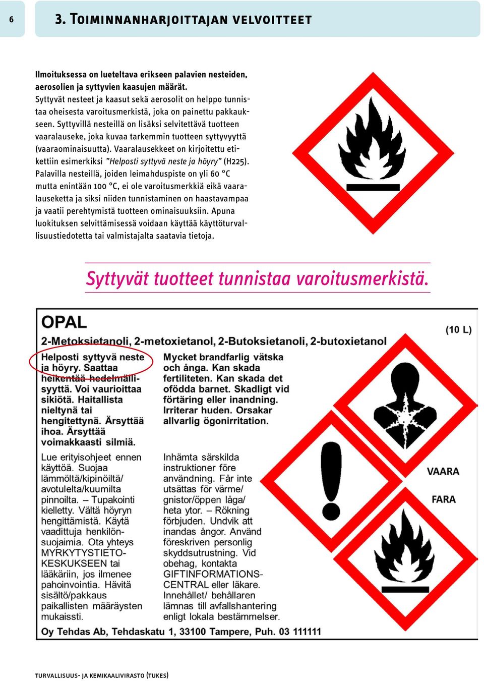 Syttyvillä nesteillä on lisäksi selvitettävä tuotteen vaaralauseke, joka kuvaa tarkemmin tuotteen syttyvyyttä (vaaraominaisuutta).