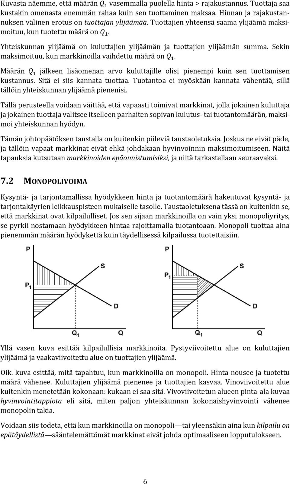 Yhteiskunnan ylijäämä on kuluttajien ylijäämän ja tuottajien ylijäämän summa. Sekin maksimoituu, kun markkinoilla vaihdettu määrä on Q 1.