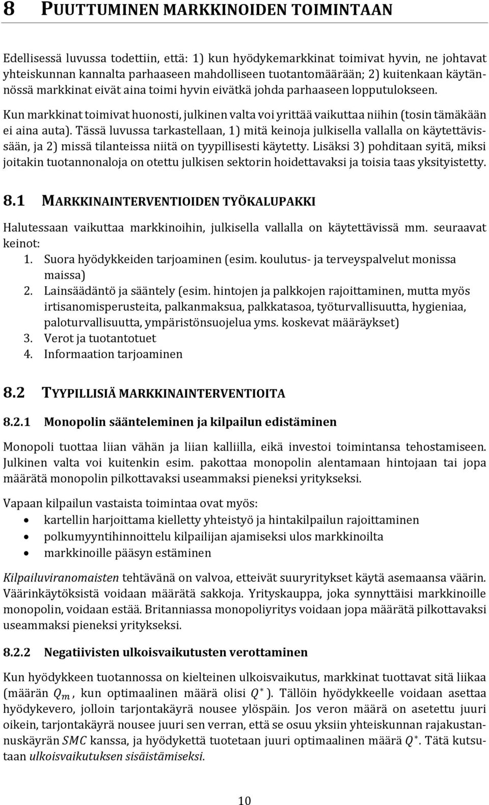 Kun markkinat toimivat huonosti, julkinen valta voi yrittää vaikuttaa niihin (tosin tämäkään ei aina auta).