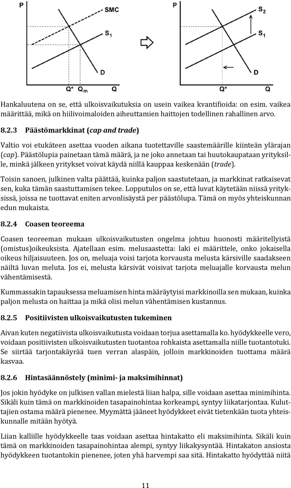 Päästölupia painetaan tämä määrä, ja ne joko annetaan tai huutokaupataan yrityksille, minkä jälkeen yritykset voivat käydä niillä kauppaa keskenään (trade).