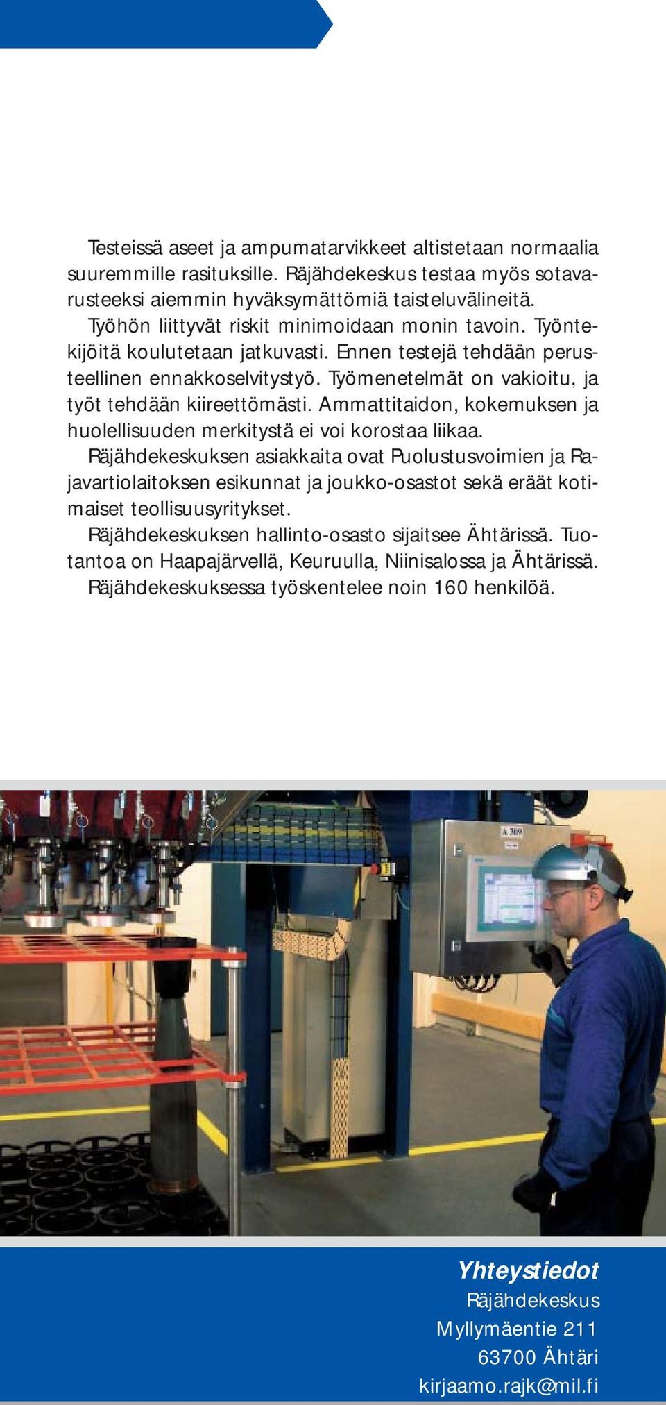 Työmenetelmät on vakioitu, ja työt tehdään kiireettömästi. Ammattitaidon, kokemuksen ja huolellisuuden merkitystä ei voi korostaa liikaa.