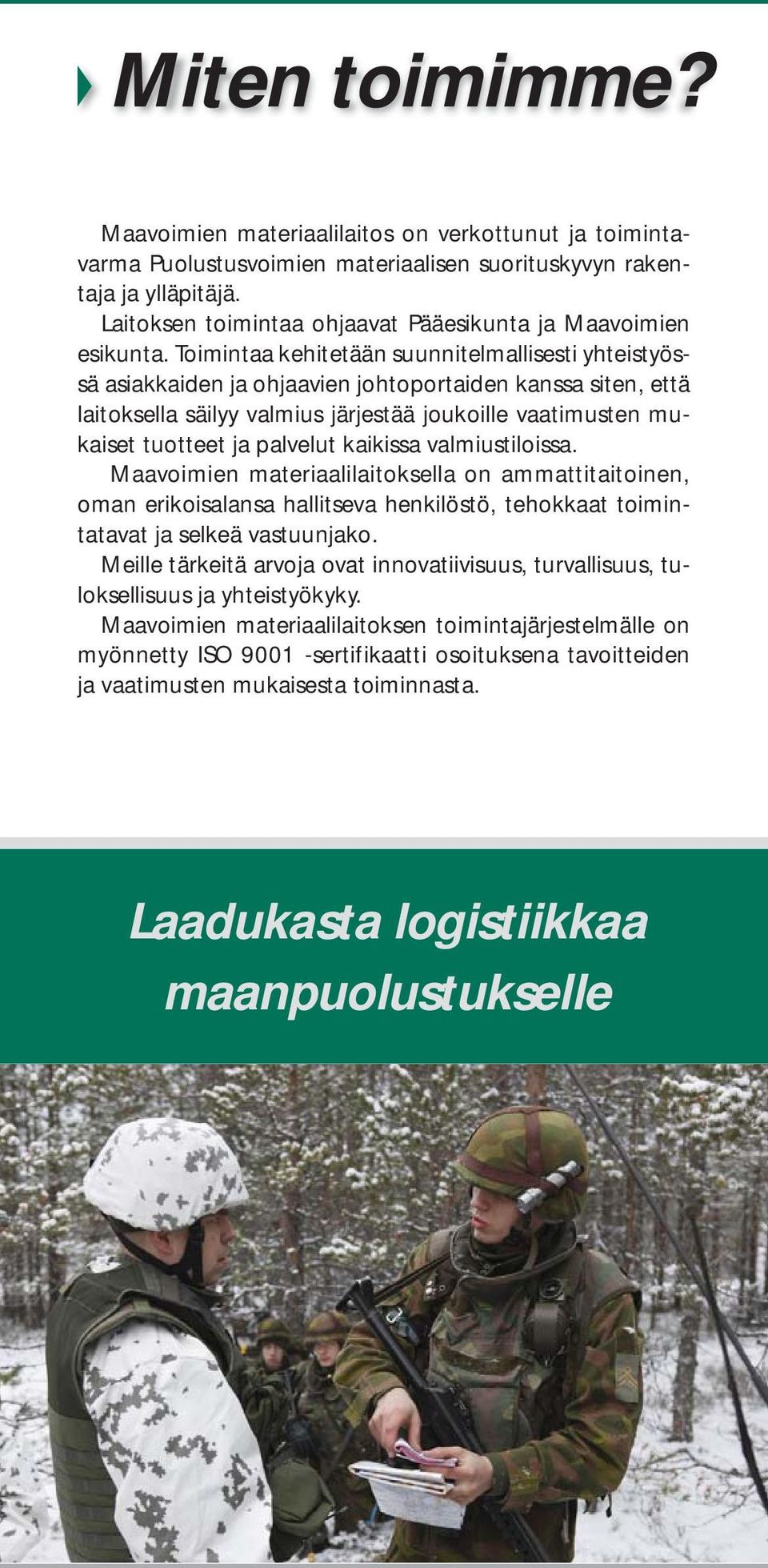 Toimintaa kehitetään suunnitelmallisesti yhteistyössä asiakkaiden ja ohjaavien johtoportaiden kanssa siten, että laitoksella säilyy valmius järjestää joukoille vaatimusten mukaiset tuotteet ja