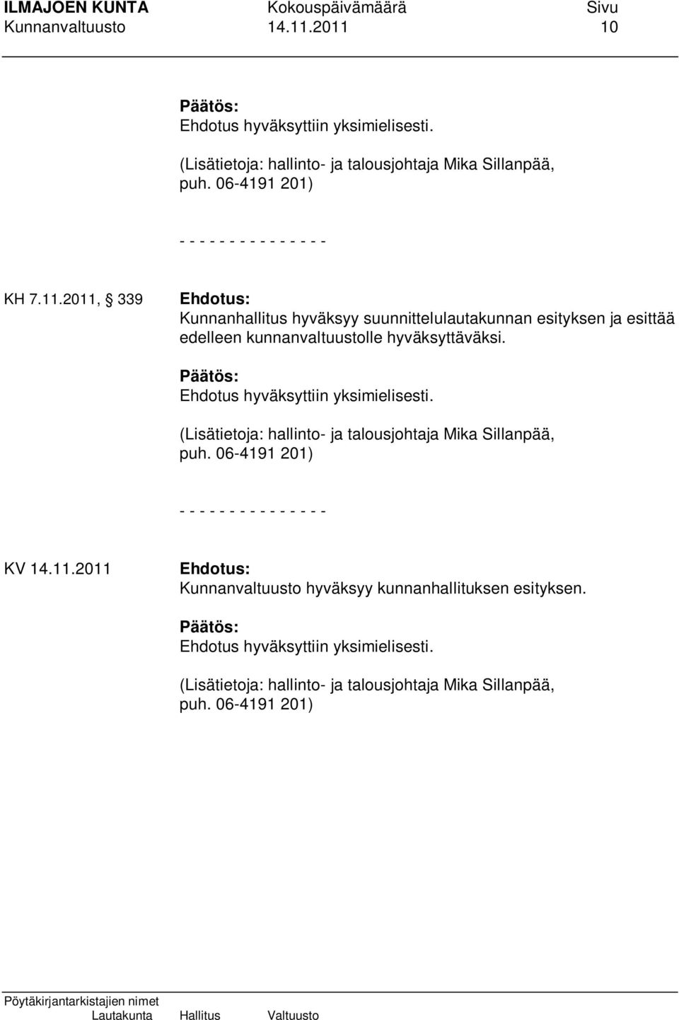 Kunnanhallitus hyväksyy suunnittelulautakunnan esityksen ja esittää edelleen kunnanvaltuustolle hyväksyttäväksi.