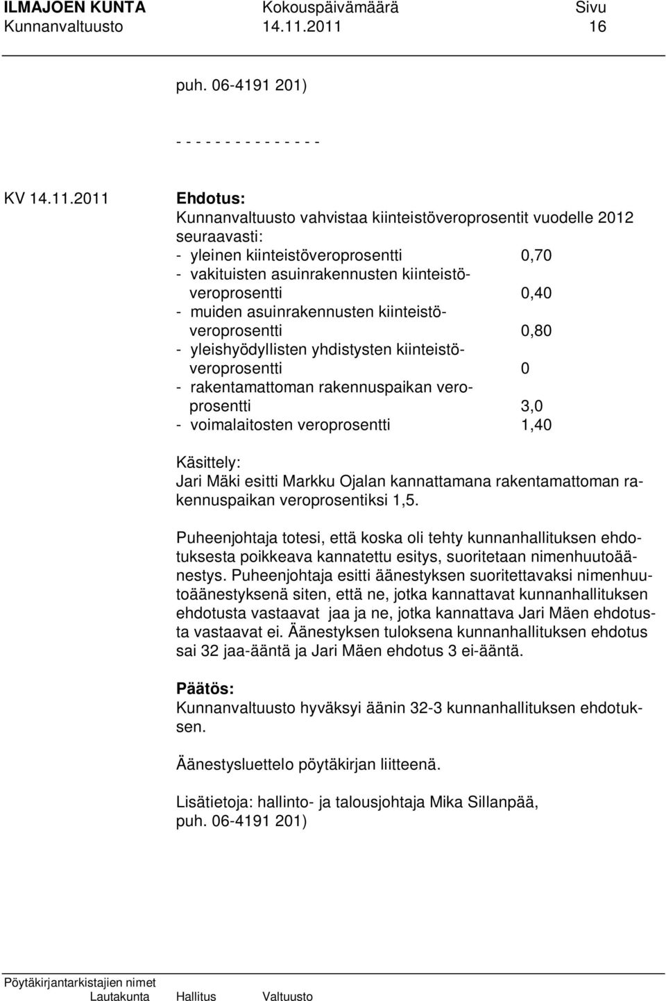 kiinteistöveroprosentti 0,40 - muiden asuinrakennusten kiinteistöveroprosentti 0,80 - yleishyödyllisten yhdistysten kiinteistöveroprosentti 0 - rakentamattoman rakennuspaikan veroprosentti 3,0 -