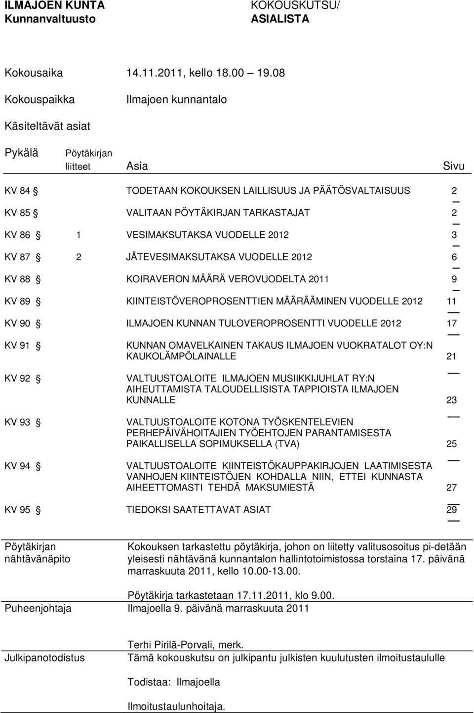 VESIMAKSUTAKSA VUODELLE 2012 3 KV 87 2 JÄTEVESIMAKSUTAKSA VUODELLE 2012 6 KV 88 KOIRAVERON MÄÄRÄ VEROVUODELTA 2011 9 KV 89 KIINTEISTÖVEROPROSENTTIEN MÄÄRÄÄMINEN VUODELLE 2012 11 KV 90 ILMAJOEN KUNNAN