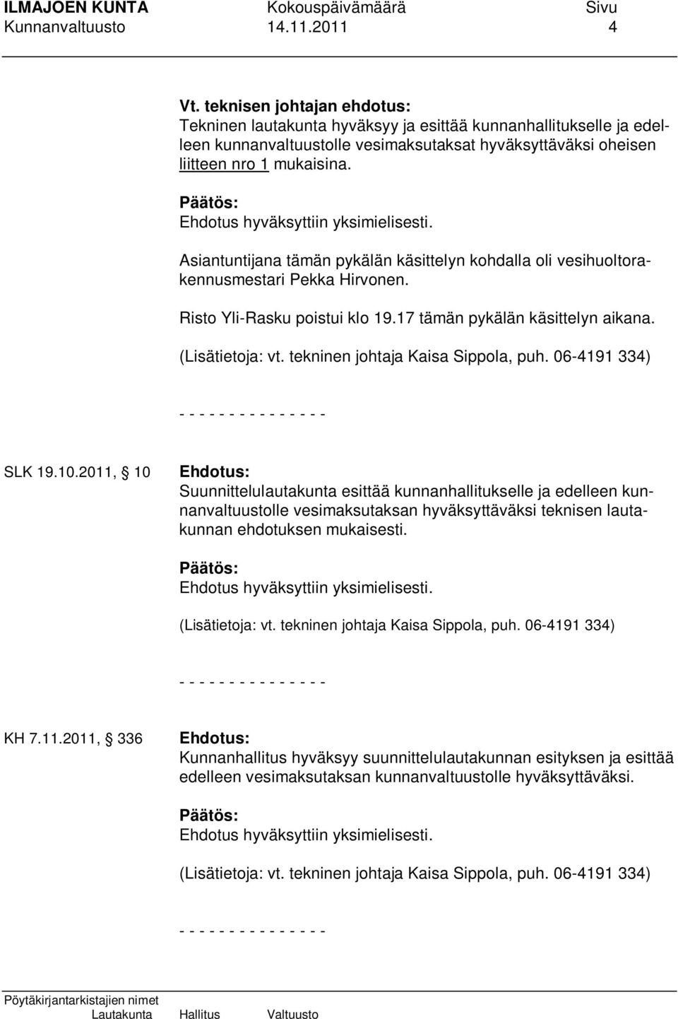 Asiantuntijana tämän pykälän käsittelyn kohdalla oli vesihuoltorakennusmestari Pekka Hirvonen. Risto Yli-Rasku poistui klo 19.17 tämän pykälän käsittelyn aikana. (Lisätietoja: vt.