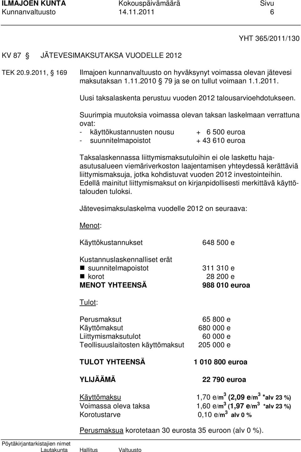 Suurimpia muutoksia voimassa olevan taksan laskelmaan verrattuna ovat: - käyttökustannusten nousu + 6 500 euroa - suunnitelmapoistot + 43 610 euroa Taksalaskennassa liittymismaksutuloihin ei ole