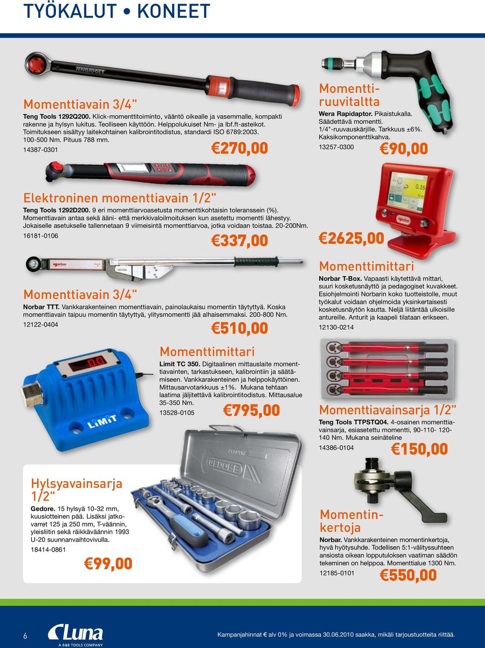 1/4"-ruuvauskärjille. Tarkkuus ±6%. Kaksikomponenttikahva. 13257-0300 270,00 90,00 Elektroninen momenttiavain 1/2" Teng Tools 1292D200. 9 eri momenttiarvoasetusta momenttikohtaisin toleranssein (%).