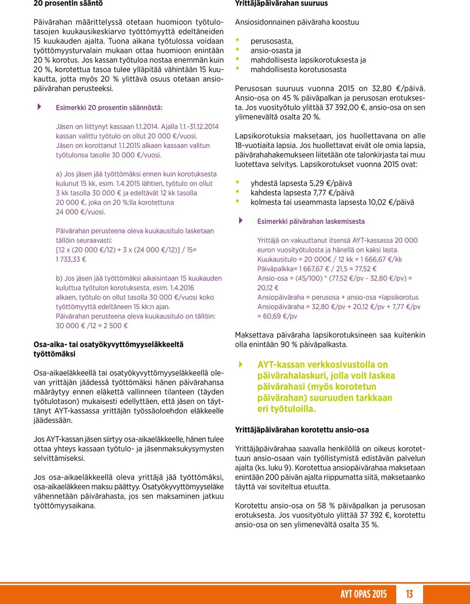 Jos kassan työtuloa nostaa enemmän kuin 20 %, korotettua tasoa tulee ylläpitää vähintään 15 kuukautta, jotta myös 20 % ylittävä osuus otetaan ansiopäivärahan perusteeksi.