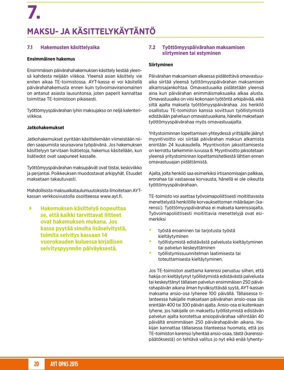 AYT-kassa ei voi käsitellä päivärahahakemusta ennen kuin työvoimaviranomainen on antanut asiasta lausuntonsa, joten paperit kannattaa toimittaa TE-toimistoon pikaisesti.