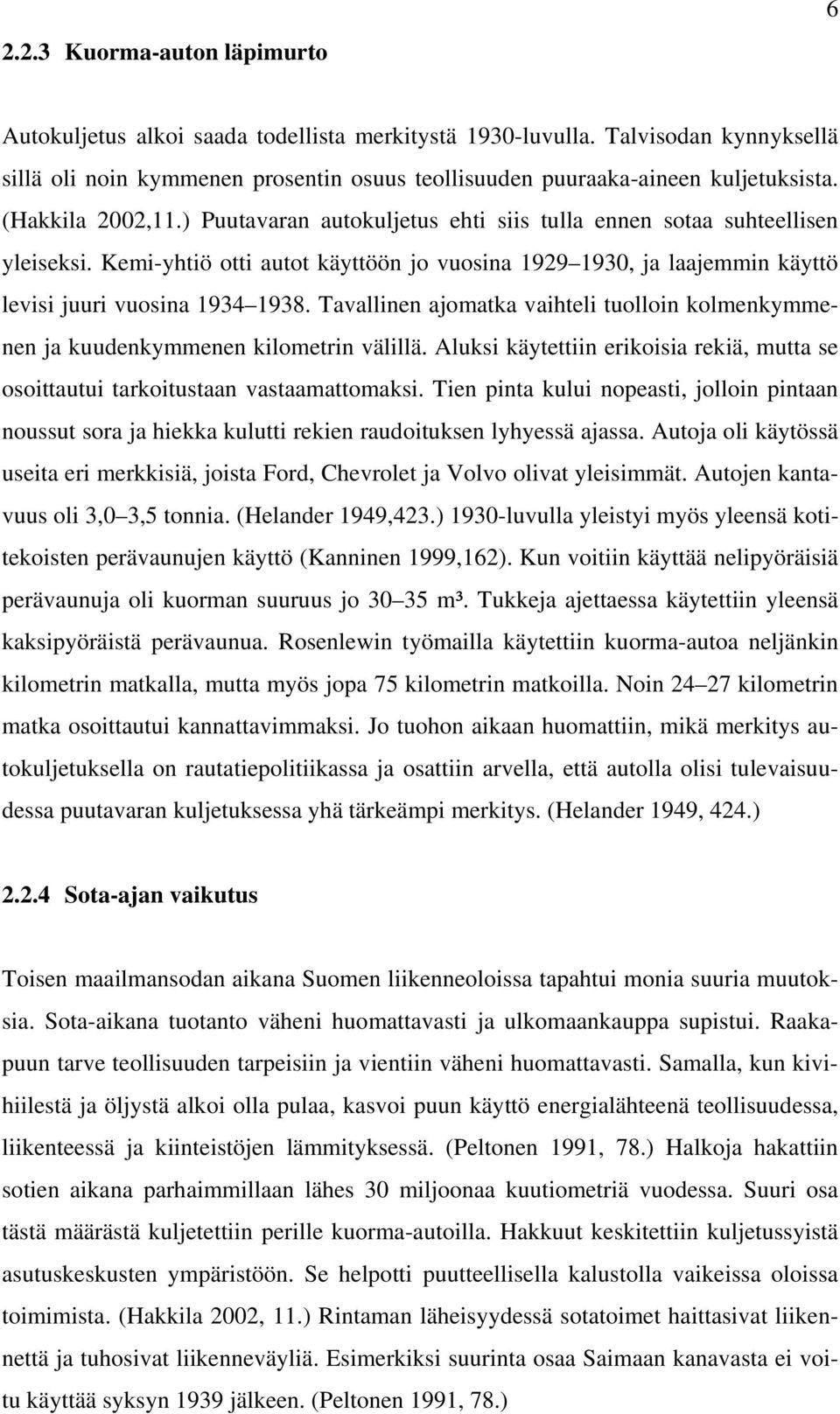 Tavallinen ajomatka vaihteli tuolloin kolmenkymmenen ja kuudenkymmenen kilometrin välillä. Aluksi käytettiin erikoisia rekiä, mutta se osoittautui tarkoitustaan vastaamattomaksi.