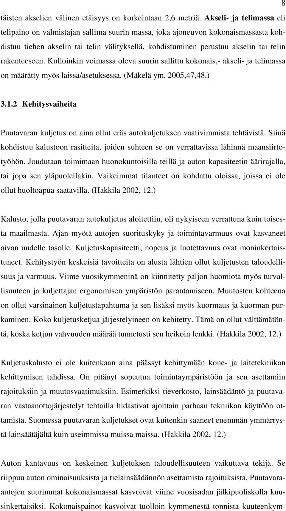 rakenteeseen. Kulloinkin voimassa oleva suurin sallittu kokonais,- akseli- ja telimassa on määrätty myös laissa/asetuksessa. (Mäkelä ym. 2005,47,48.) 3.1.