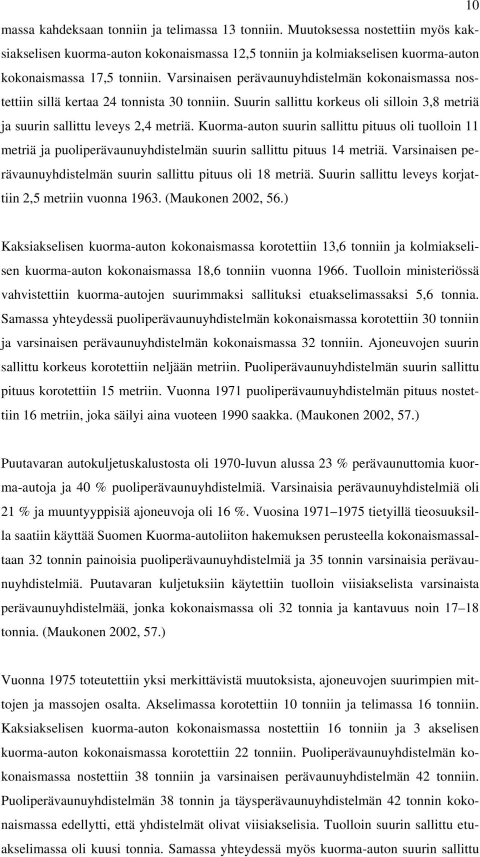 Kuorma-auton suurin sallittu pituus oli tuolloin 11 metriä ja puoliperävaunuyhdistelmän suurin sallittu pituus 14 metriä. Varsinaisen perävaunuyhdistelmän suurin sallittu pituus oli 18 metriä.