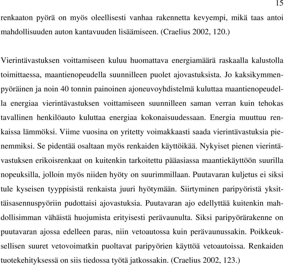 Jo kaksikymmenpyöräinen ja noin 40 tonnin painoinen ajoneuvoyhdistelmä kuluttaa maantienopeudella energiaa vierintävastuksen voittamiseen suunnilleen saman verran kuin tehokas tavallinen henkilöauto