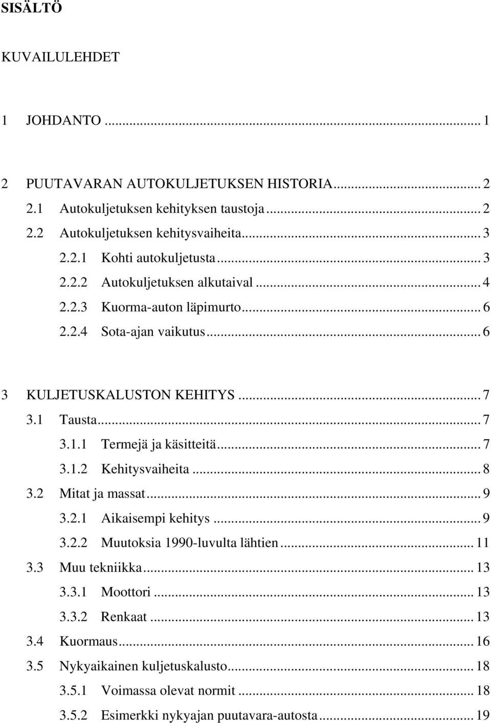 .. 7 3.1.2 Kehitysvaiheita... 8 3.2 Mitat ja massat... 9 3.2.1 Aikaisempi kehitys... 9 3.2.2 Muutoksia 1990-luvulta lähtien... 11 3.3 Muu tekniikka... 13 3.3.1 Moottori... 13 3.3.2 Renkaat.