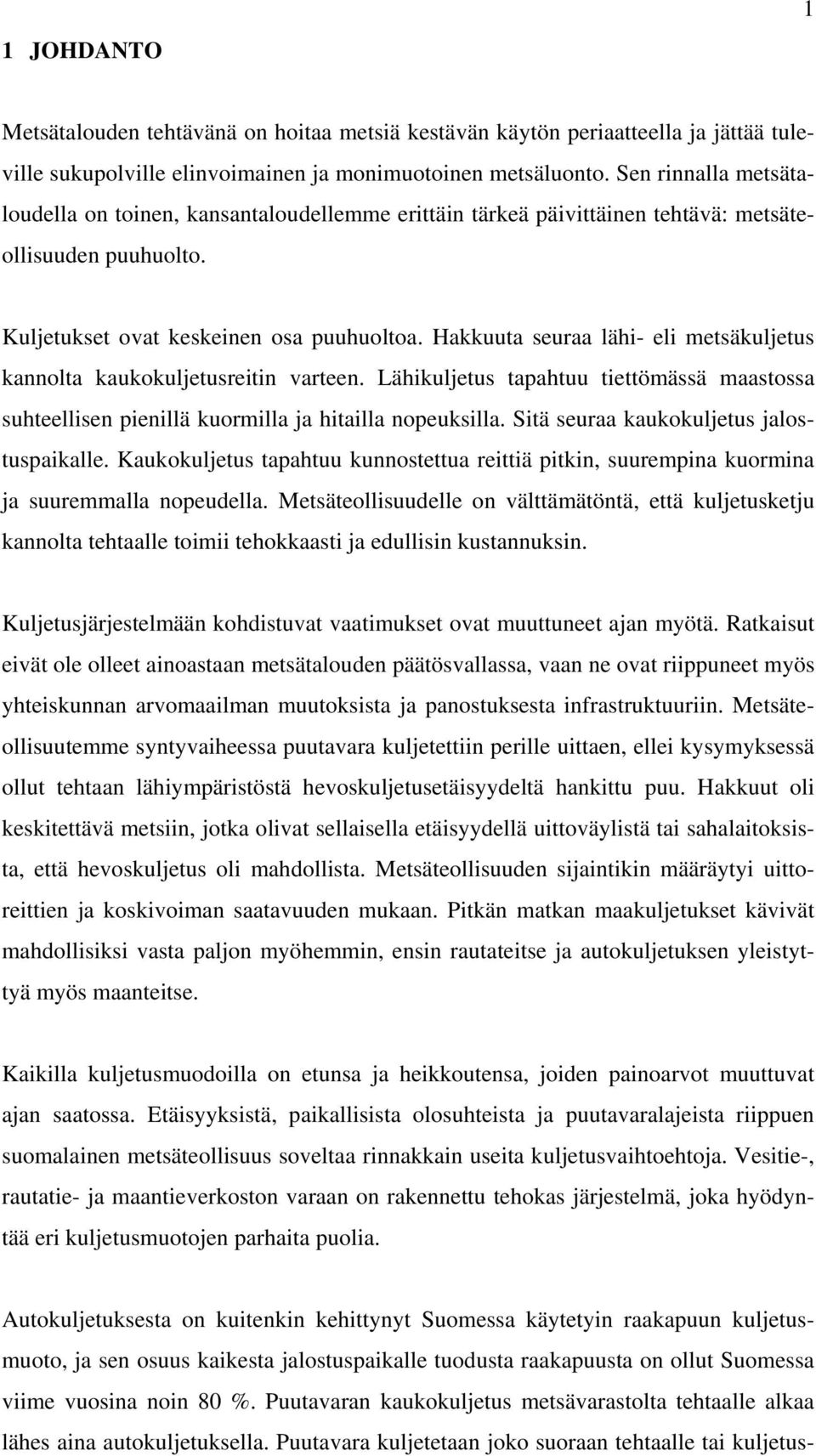 Hakkuuta seuraa lähi- eli metsäkuljetus kannolta kaukokuljetusreitin varteen. Lähikuljetus tapahtuu tiettömässä maastossa suhteellisen pienillä kuormilla ja hitailla nopeuksilla.