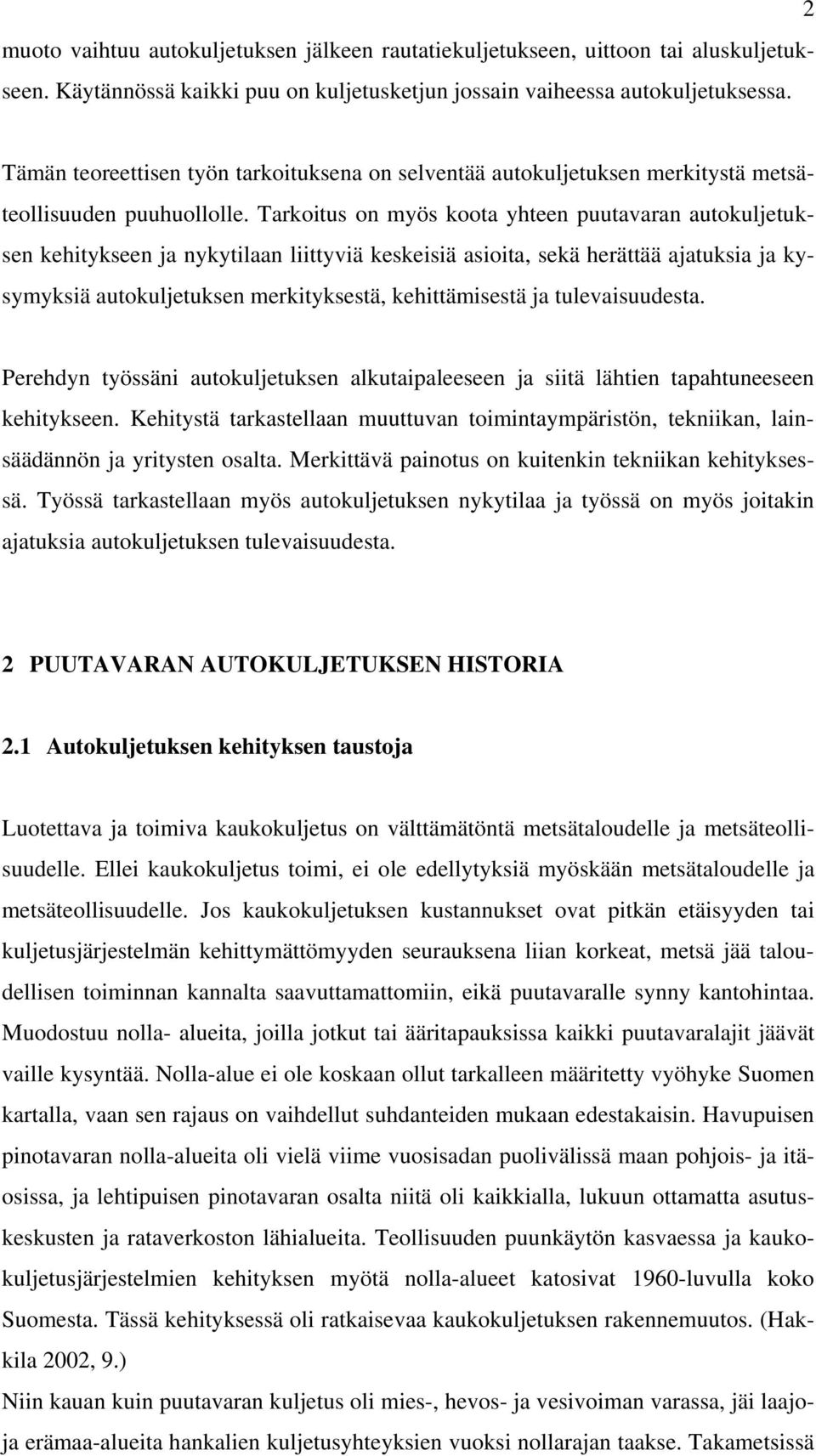 Tarkoitus on myös koota yhteen puutavaran autokuljetuksen kehitykseen ja nykytilaan liittyviä keskeisiä asioita, sekä herättää ajatuksia ja kysymyksiä autokuljetuksen merkityksestä, kehittämisestä ja