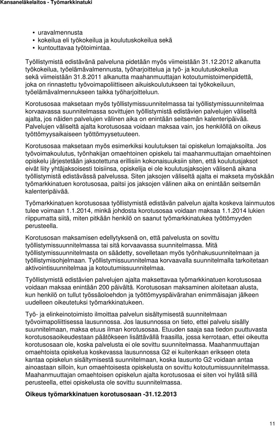 2011 alkanutta maahanmuuttajan kotoutumistoimenpidettä, joka on rinnastettu työvoimapoliittiseen aikuiskoulutukseen tai työkokeiluun, työelämävalmennukseen taikka työharjoitteluun.