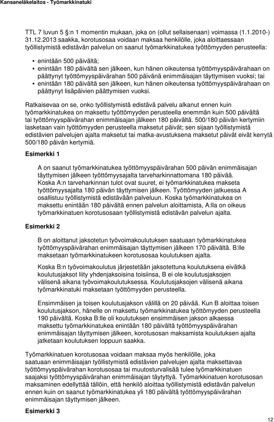 päivältä sen jälkeen, kun hänen oikeutensa työttömyyspäivärahaan on päättynyt työttömyyspäivärahan 500 päivänä enimmäisajan täyttymisen vuoksi; tai enintään 180 päivältä sen jälkeen, kun hänen