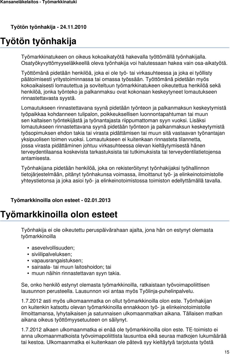 Työttömänä pidetään henkilöä, joka ei ole työ- tai virkasuhteessa ja joka ei työllisty päätoimisesti yritystoiminnassa tai omassa työssään.